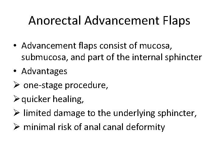Anorectal Advancement Flaps • Advancement flaps consist of mucosa, submucosa, and part of the