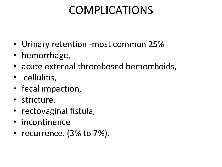 COMPLICATIONS • • • Urinary retention -most common 25% hemorrhage, acute external thrombosed hemorrhoids,