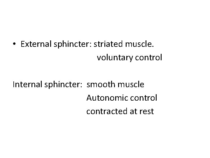  • External sphincter: striated muscle. voluntary control Internal sphincter: smooth muscle Autonomic control