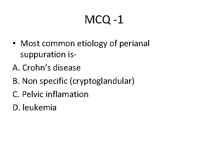 MCQ -1 • Most common etiology of perianal suppuration is. A. Crohn’s disease B.