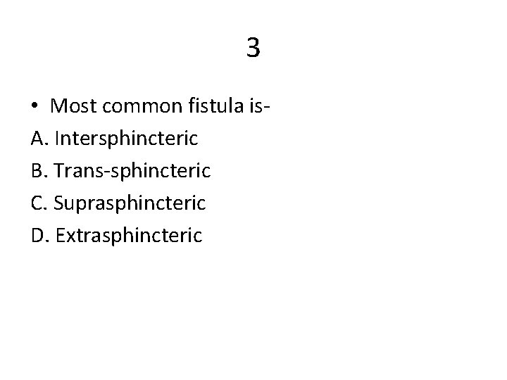 3 • Most common fistula is. A. Intersphincteric B. Trans-sphincteric C. Suprasphincteric D. Extrasphincteric