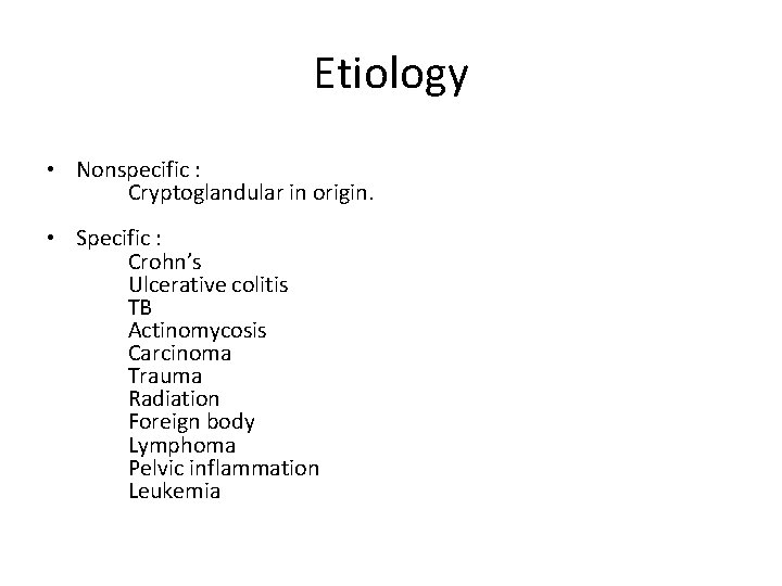 Etiology • Nonspecific : Cryptoglandular in origin. • Specific : Crohn’s Ulcerative colitis TB