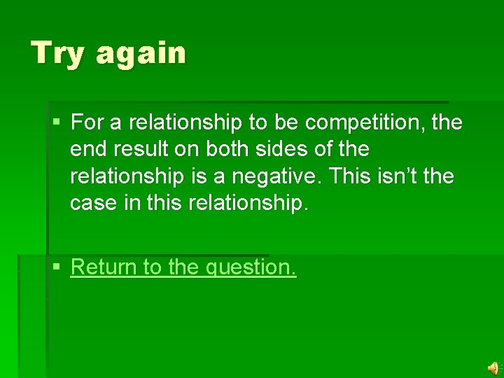 Try again § For a relationship to be competition, the end result on both