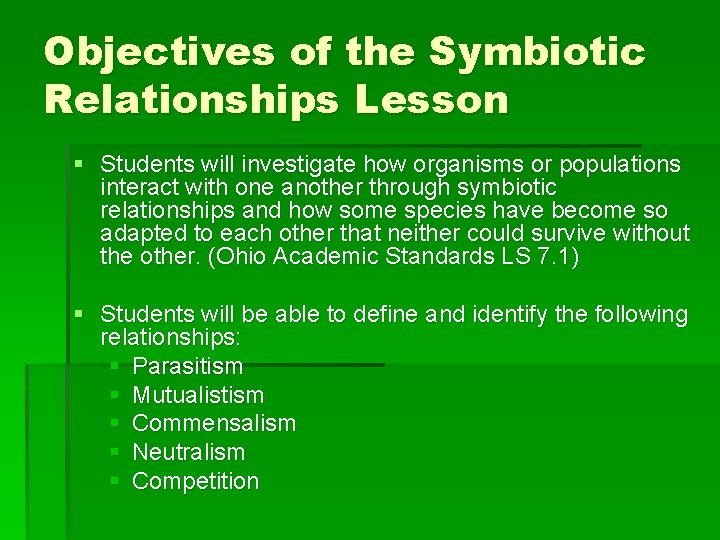 Objectives of the Symbiotic Relationships Lesson § Students will investigate how organisms or populations