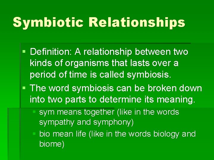 Symbiotic Relationships § Definition: A relationship between two kinds of organisms that lasts over