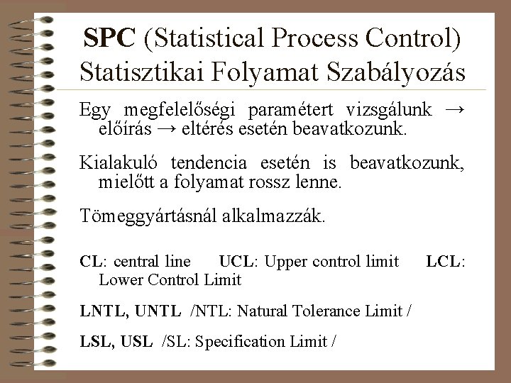 SPC (Statistical Process Control) Statisztikai Folyamat Szabályozás Egy megfelelőségi paramétert vizsgálunk → előírás →