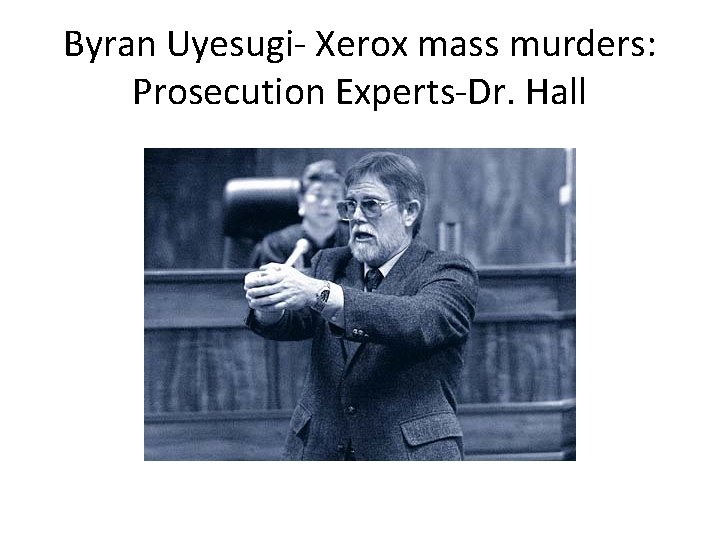 Byran Uyesugi- Xerox mass murders: Prosecution Experts-Dr. Hall 