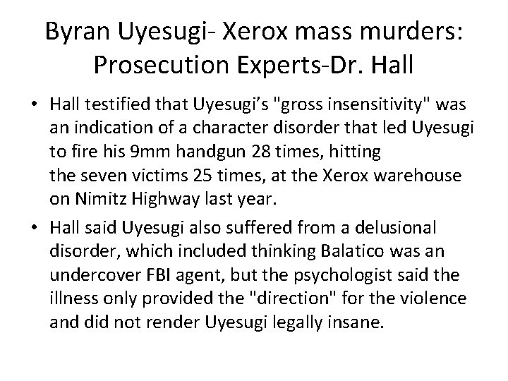 Byran Uyesugi- Xerox mass murders: Prosecution Experts-Dr. Hall • Hall testified that Uyesugi’s "gross