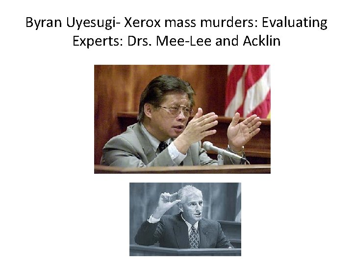 Byran Uyesugi- Xerox mass murders: Evaluating Experts: Drs. Mee-Lee and Acklin 