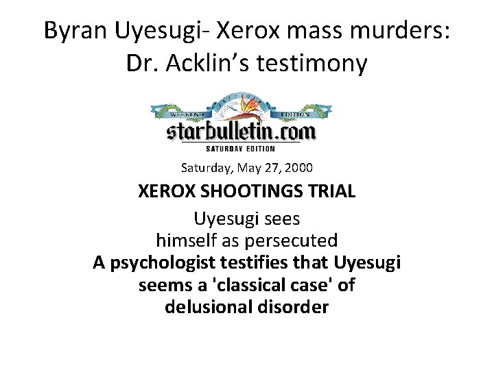 Byran Uyesugi- Xerox mass murders: Dr. Acklin’s testimony Saturday, May 27, 2000 XEROX SHOOTINGS