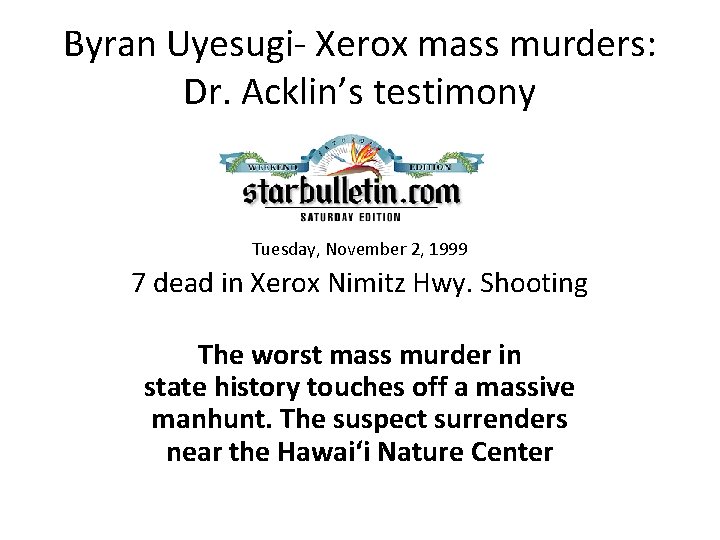 Byran Uyesugi- Xerox mass murders: Dr. Acklin’s testimony Tuesday, November 2, 1999 7 dead