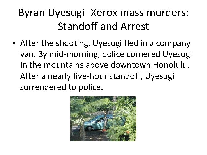 Byran Uyesugi- Xerox mass murders: Standoff and Arrest • After the shooting, Uyesugi fled