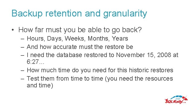 Backup retention and granularity • How far must you be able to go back? Backup retention and granularity • How far must you be able to go back?