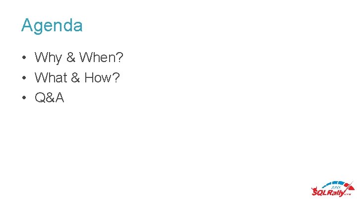 Agenda • Why & When? • What & How? • Q&A Agenda • Why & When? • What & How? • Q&A