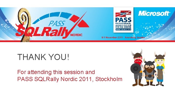 THANK YOU! For attending this session and PASS SQLRally Nordic 2011, Stockholm THANK YOU! For attending this session and PASS SQLRally Nordic 2011, Stockholm