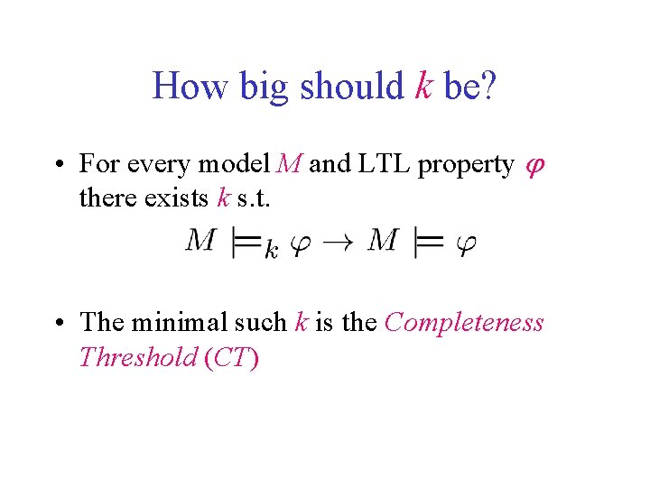 How big should k be? • For every model M and LTL property there