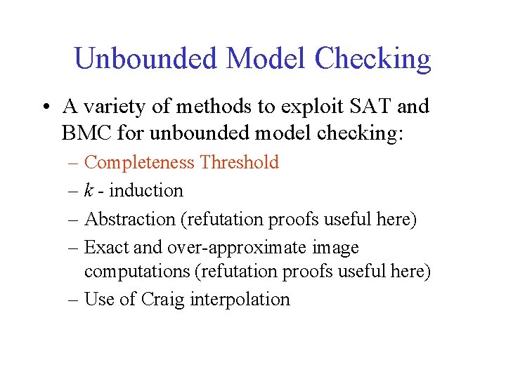 Unbounded Model Checking • A variety of methods to exploit SAT and BMC for