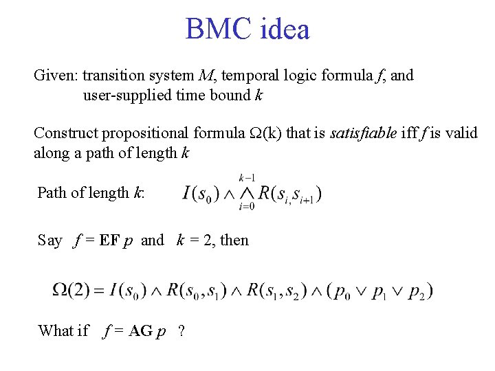 BMC idea Given: transition system M, temporal logic formula f, and user-supplied time bound