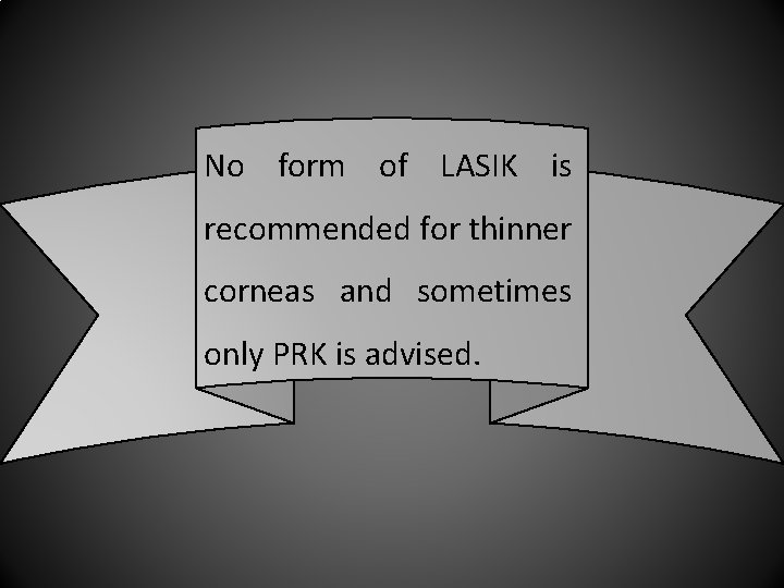 No form of LASIK is recommended for thinner corneas and sometimes only PRK is