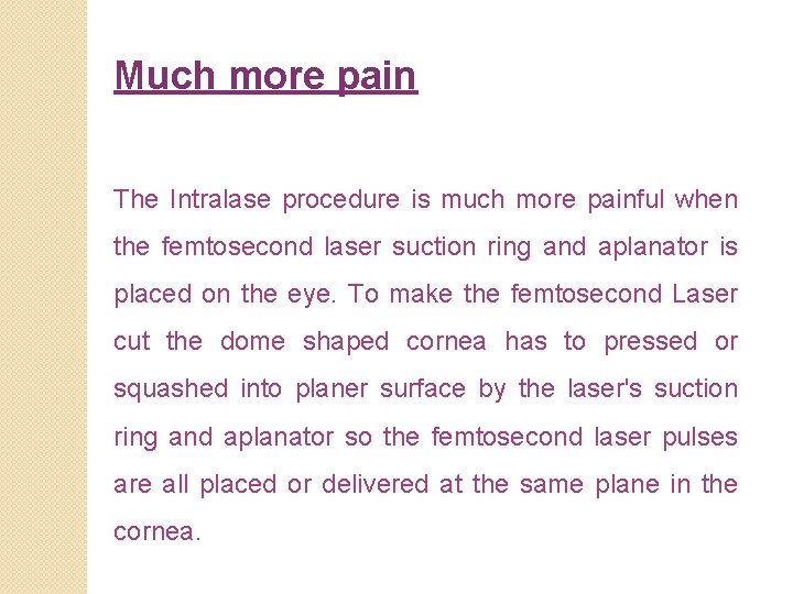 Much more pain The Intralase procedure is much more painful when the femtosecond laser