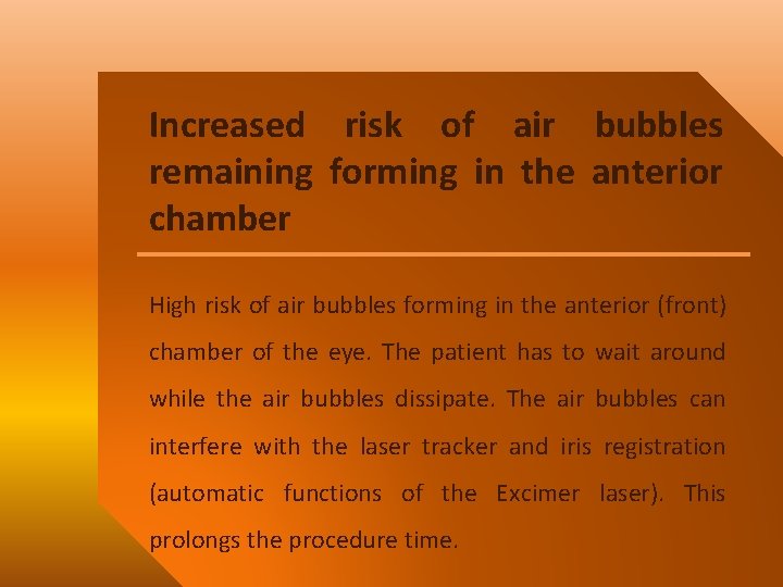 Increased risk of air bubbles remaining forming in the anterior chamber High risk of