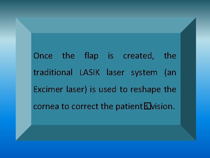 Once the flap is created, the traditional LASIK laser system (an Excimer laser) is