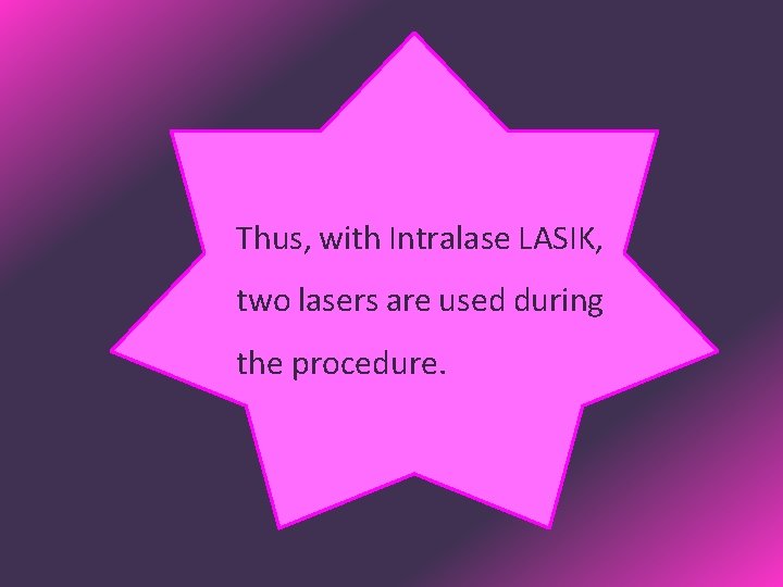 Thus, with Intralase LASIK, two lasers are used during the procedure. 