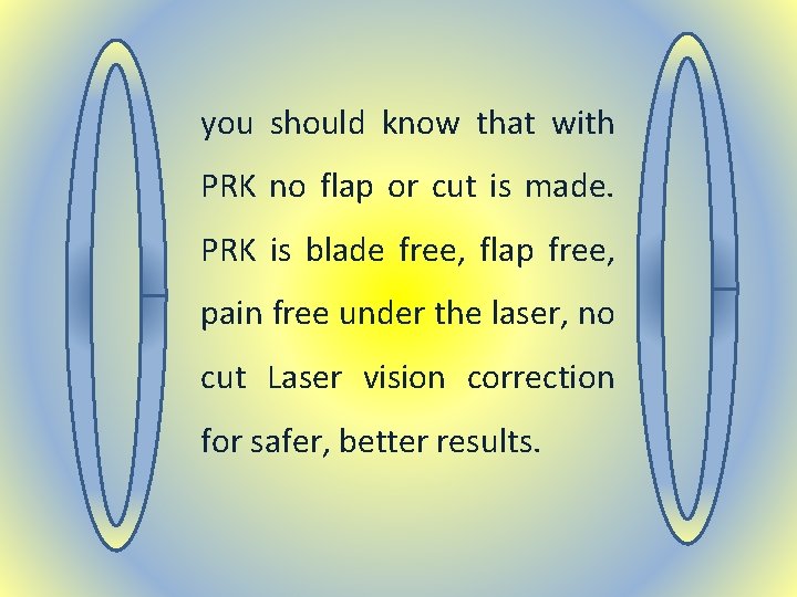 you should know that with PRK no flap or cut is made. PRK is