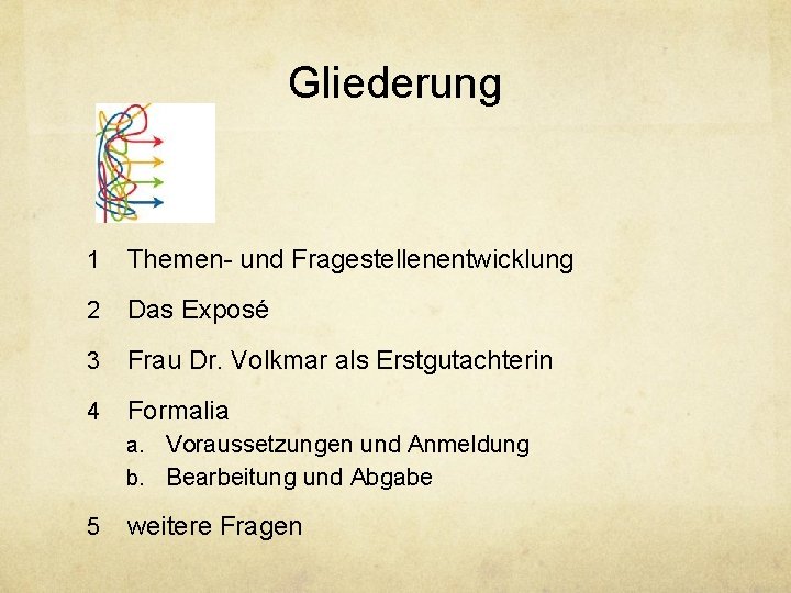 Gliederung 1 Themen- und Fragestellenentwicklung 2 Das Exposé 3 Frau Dr. Volkmar als Erstgutachterin