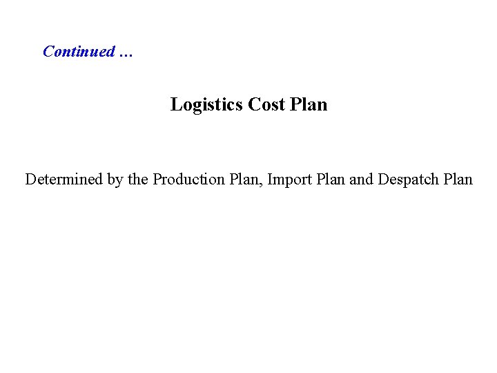 Continued … Logistics Cost Plan Determined by the Production Plan, Import Plan and Despatch