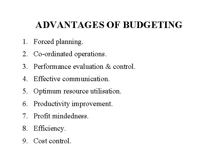 ADVANTAGES OF BUDGETING 1. Forced planning. 2. Co-ordinated operations. 3. Performance evaluation & control.