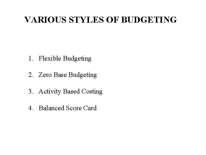 VARIOUS STYLES OF BUDGETING 1. Flexible Budgeting 2. Zero Base Budgeting 3. Activity Based