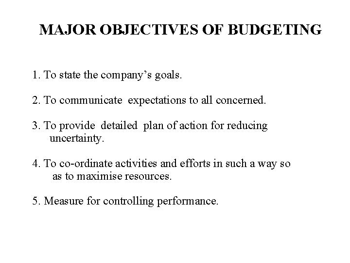 MAJOR OBJECTIVES OF BUDGETING 1. To state the company’s goals. 2. To communicate expectations