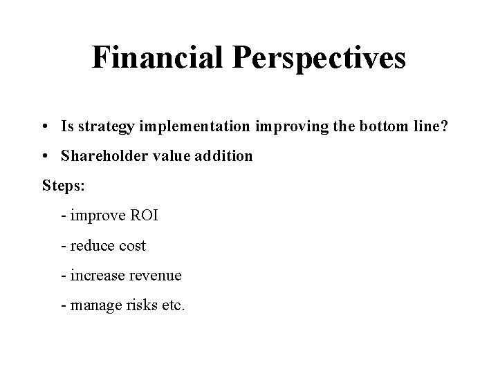 Financial Perspectives • Is strategy implementation improving the bottom line? • Shareholder value addition