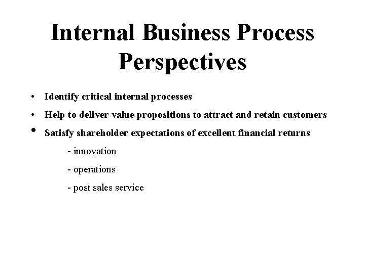 Internal Business Process Perspectives • Identify critical internal processes • Help to deliver value