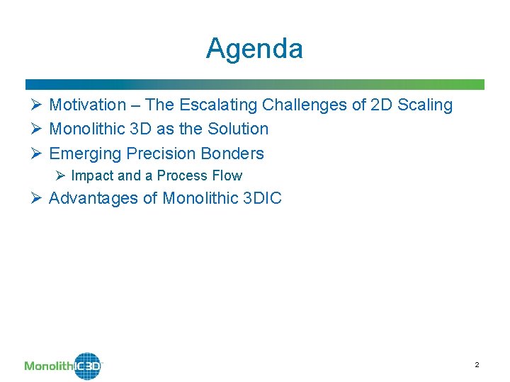 Agenda Ø Motivation – The Escalating Challenges of 2 D Scaling Ø Monolithic 3