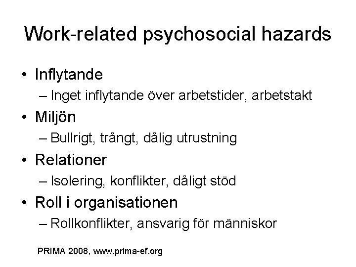 Work-related psychosocial hazards • Inflytande – Inget inflytande över arbetstider, arbetstakt • Miljön –