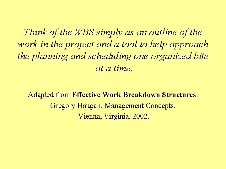Think of the WBS simply as an outline of the work in the project