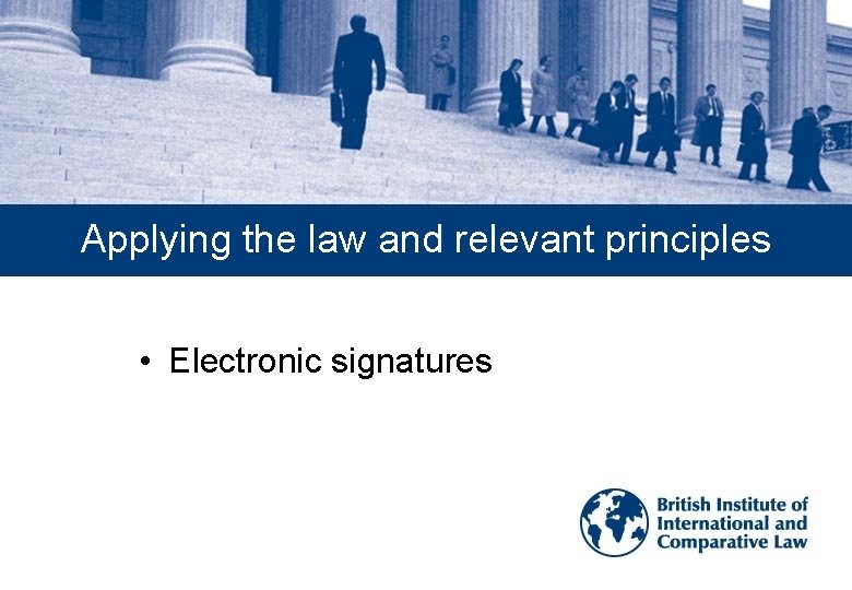 Applying the law and relevant principles • Electronic signatures 