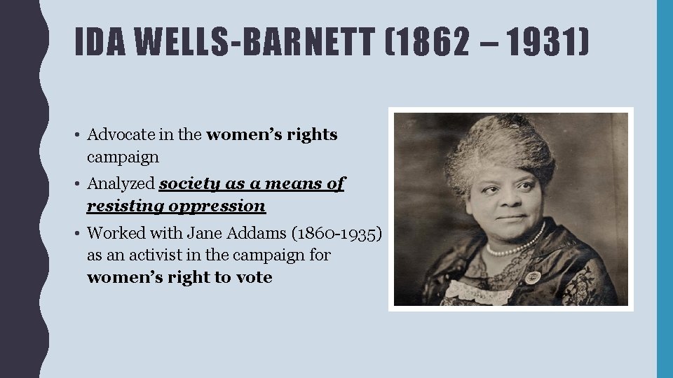 IDA WELLS-BARNETT (1862 – 1931) • Advocate in the women’s rights campaign • Analyzed