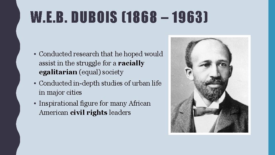 W. E. B. DUBOIS (1868 – 1963) • Conducted research that he hoped would