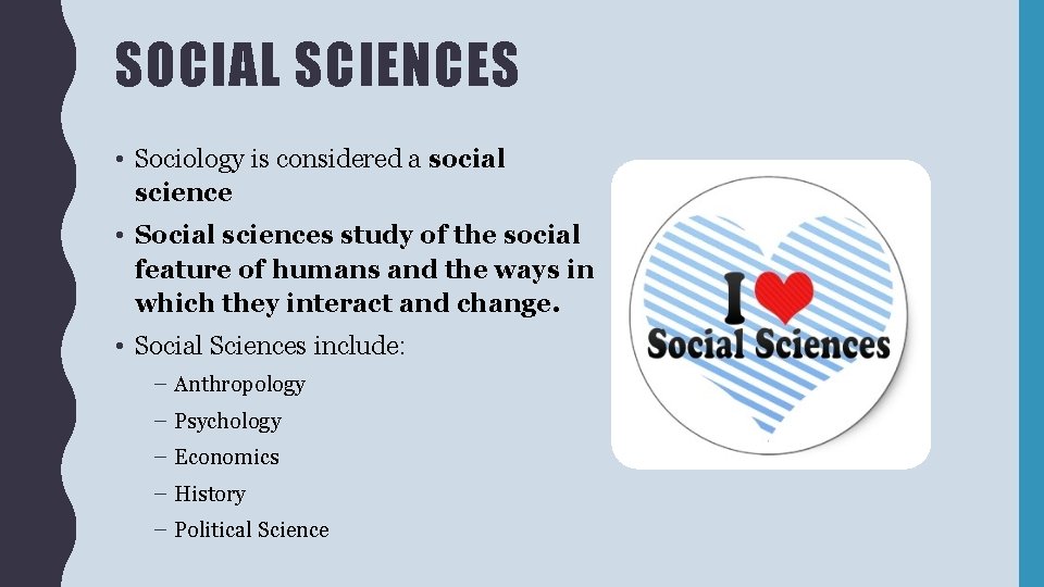 SOCIAL SCIENCES • Sociology is considered a social science • Social sciences study of