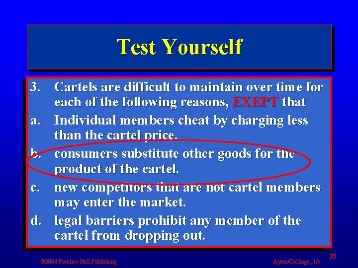 Test Yourself 3. Cartels are difficult to maintain over time for each of the