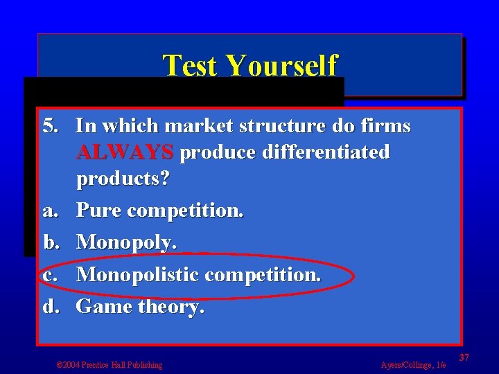 Test Yourself 5. In which market structure do firms ALWAYS produce differentiated products? a.