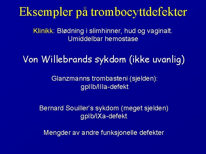 Eksempler på trombocyttdefekter Klinikk: Blødning i slimhinner, hud og vaginalt. Umiddelbar hemostase Von Willebrands