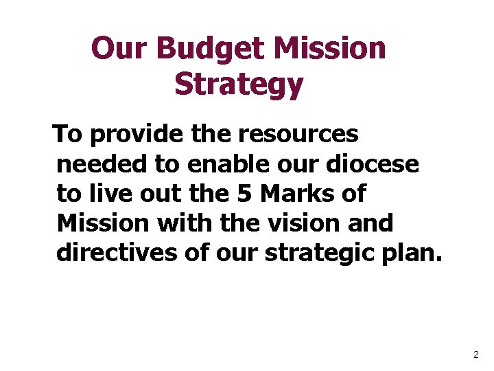 Our Budget Mission Strategy To provide the resources needed to enable our diocese to