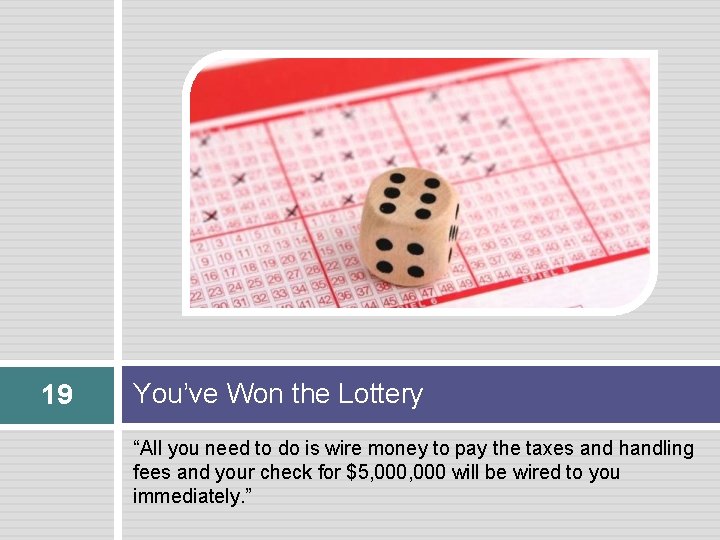 19 You’ve Won the Lottery “All you need to do is wire money to