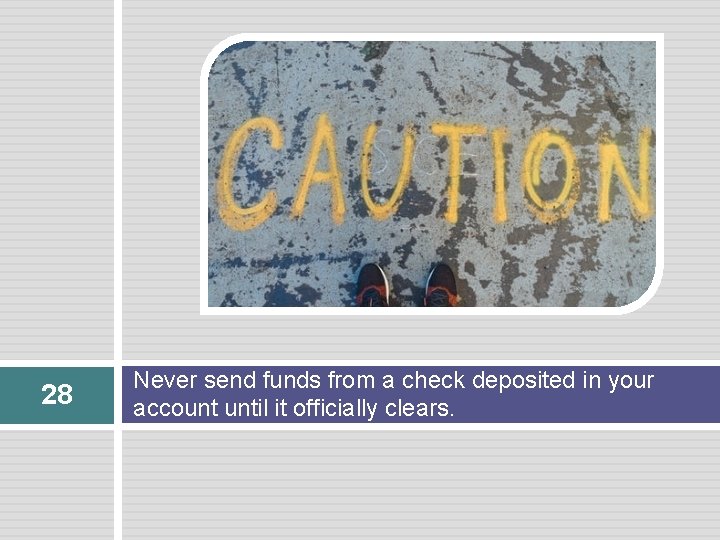 28 Never send funds from a check deposited in your account until it officially