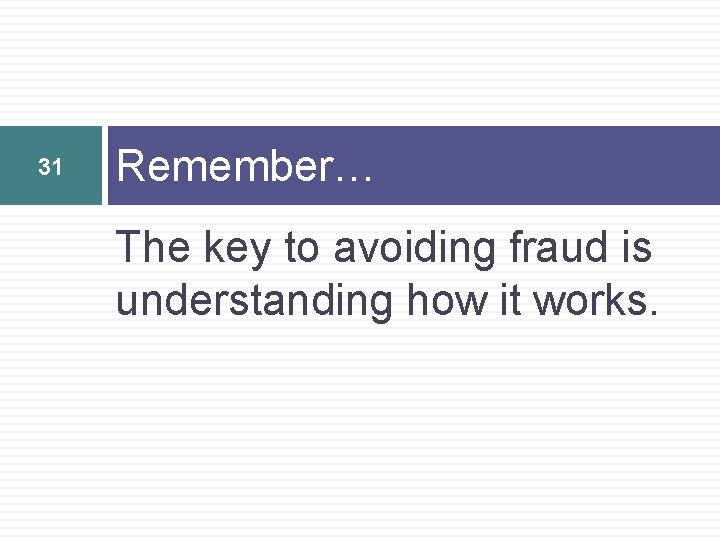 31 Remember… The key to avoiding fraud is understanding how it works. 