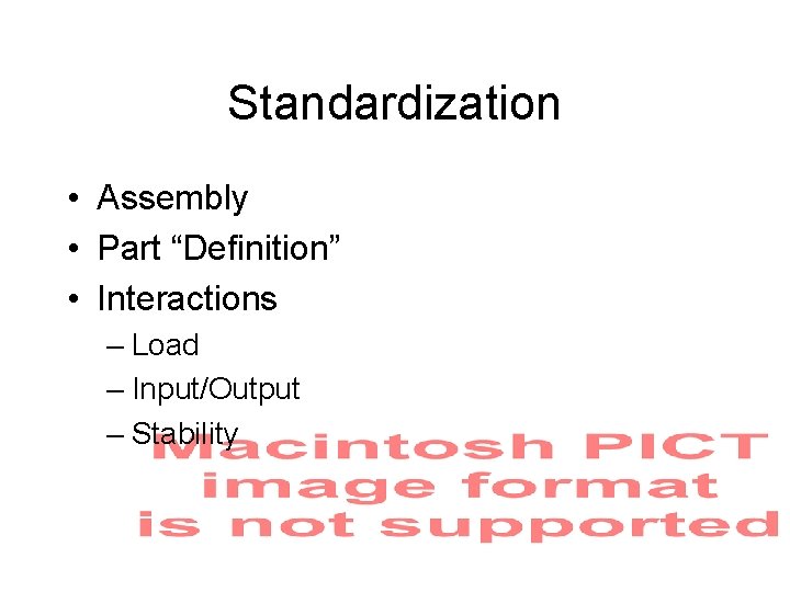 Standardization • Assembly • Part “Definition” • Interactions – Load – Input/Output – Stability